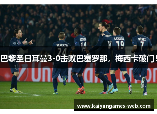 巴黎圣日耳曼3-0击败巴塞罗那，梅西卡破门！