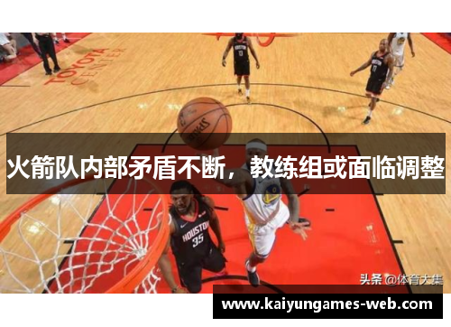 火箭队内部矛盾不断，教练组或面临调整
