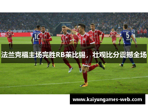 法兰克福主场完胜RB莱比锡，壮观比分震撼全场