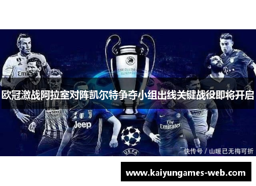 欧冠激战阿拉室对阵凯尔特争夺小组出线关键战役即将开启